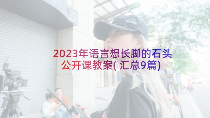 2023年语言想长脚的石头公开课教案(汇总9篇)