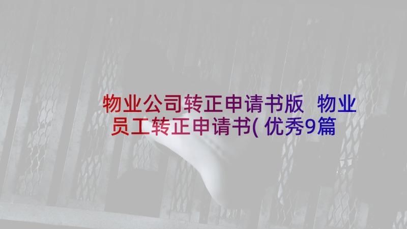 物业公司转正申请书版 物业员工转正申请书(优秀9篇)