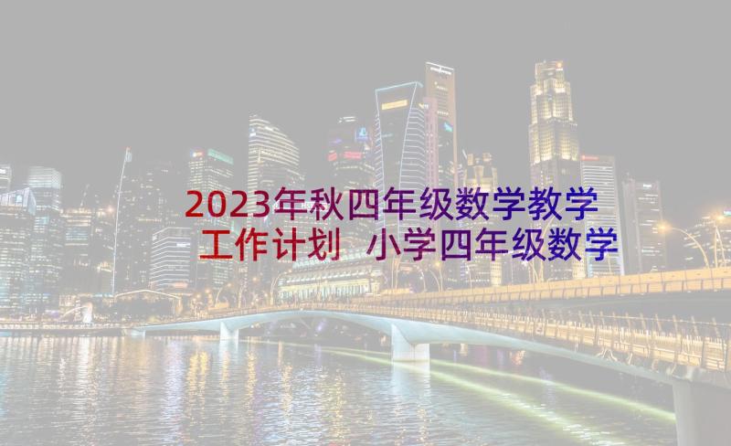 2023年秋四年级数学教学工作计划 小学四年级数学课教学工作计划(模板5篇)