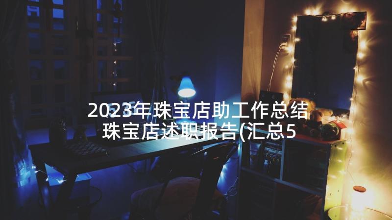 2023年珠宝店助工作总结 珠宝店述职报告(汇总5篇)