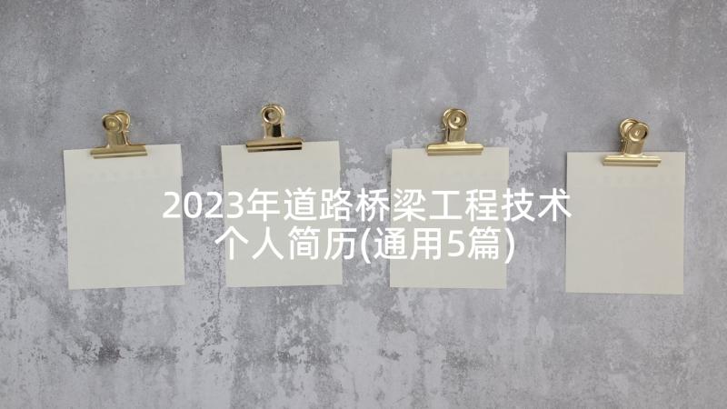 2023年道路桥梁工程技术个人简历(通用5篇)