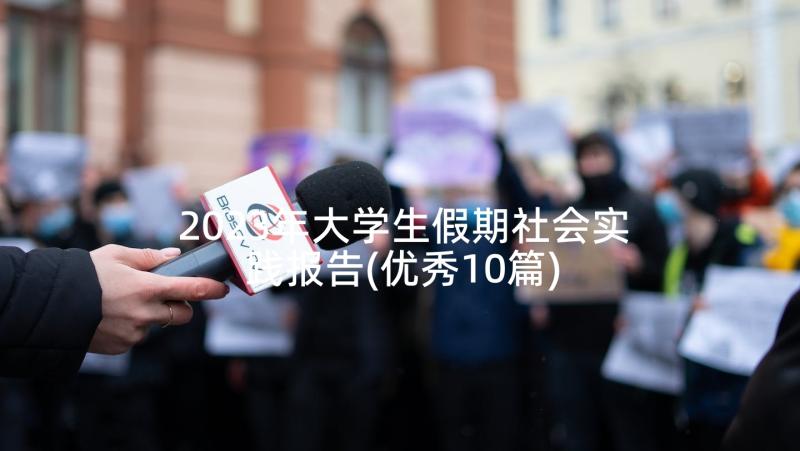 2023年大学生假期社会实践报告(优秀10篇)