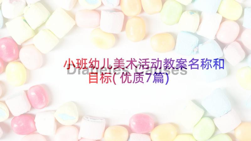 小班幼儿美术活动教案名称和目标(优质7篇)