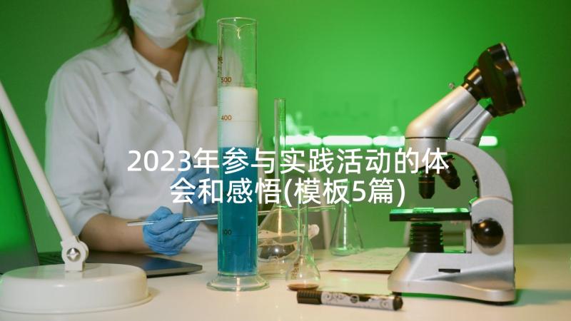 2023年参与实践活动的体会和感悟(模板5篇)