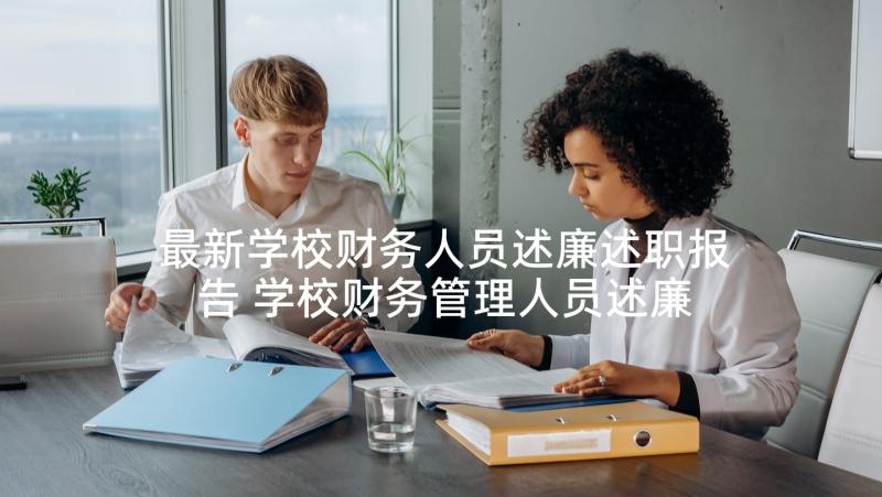 最新学校财务人员述廉述职报告 学校财务管理人员述廉述职报告(精选5篇)