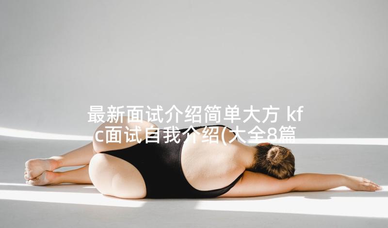 最新面试介绍简单大方 kfc面试自我介绍(大全8篇)