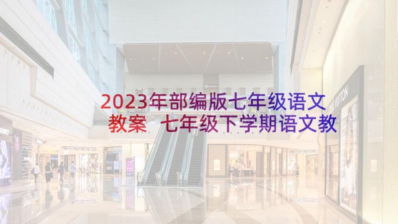 2023年部编版七年级语文教案 七年级下学期语文教学计划(通用6篇)