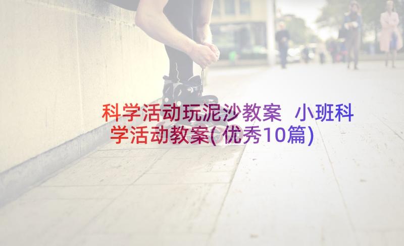 科学活动玩泥沙教案 小班科学活动教案(优秀10篇)