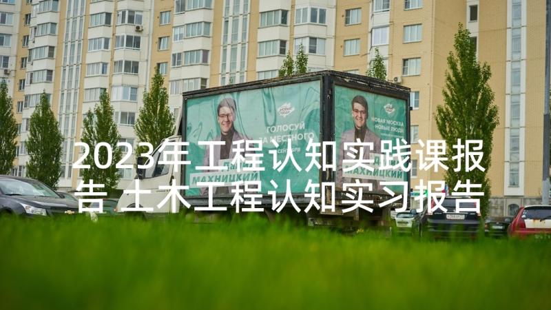 2023年工程认知实践课报告 土木工程认知实习报告(优质5篇)