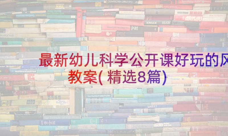 最新幼儿科学公开课好玩的风教案(精选8篇)