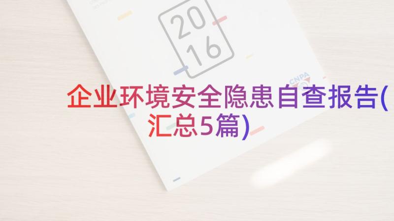 企业环境安全隐患自查报告(汇总5篇)