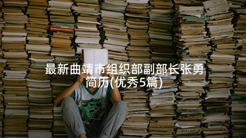 最新曲靖市组织部副部长张勇简历(优秀5篇)