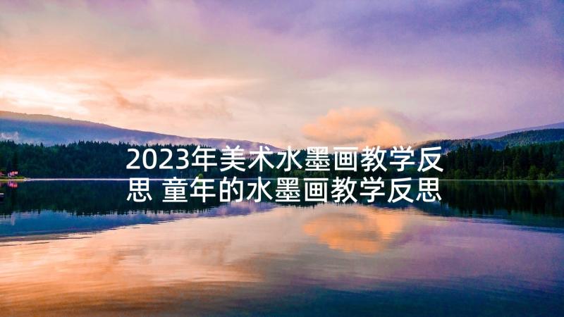 2023年美术水墨画教学反思 童年的水墨画教学反思(模板5篇)