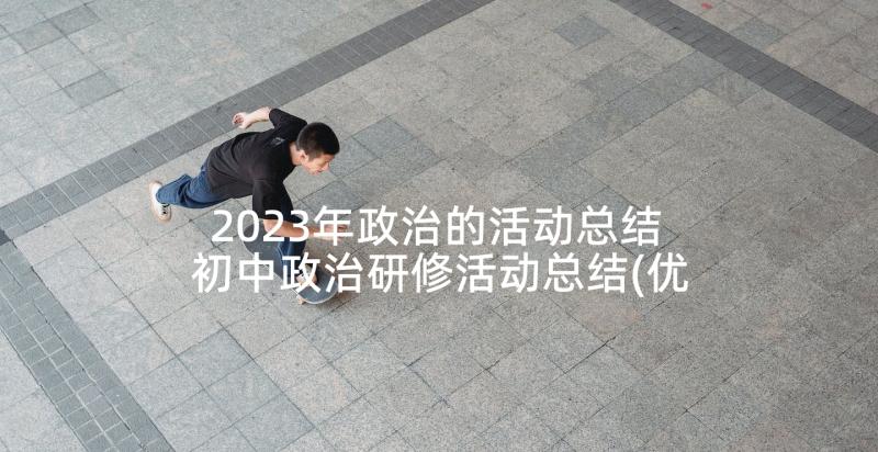 2023年政治的活动总结 初中政治研修活动总结(优质5篇)