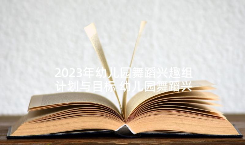 2023年幼儿园舞蹈兴趣组计划与目标 幼儿园舞蹈兴趣班教学计划(优秀5篇)