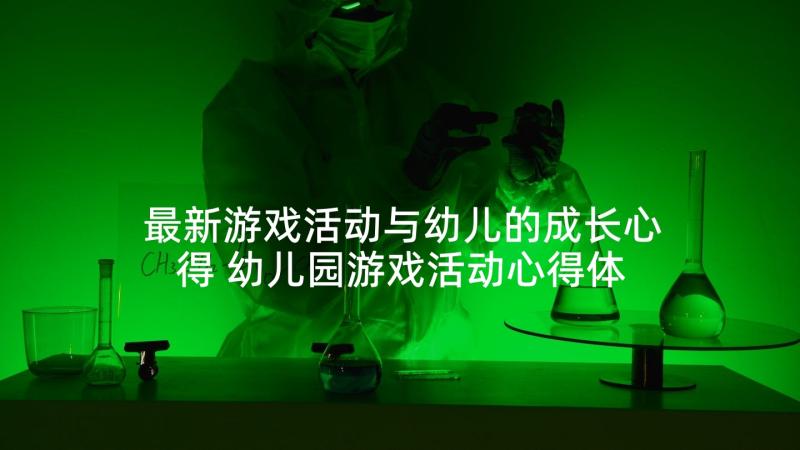 最新游戏活动与幼儿的成长心得 幼儿园游戏活动心得体会(优质5篇)