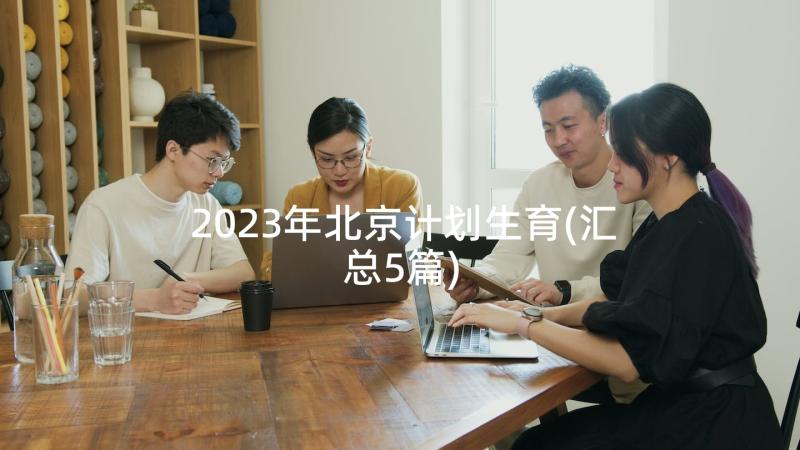 2023年北京计划生育(汇总5篇)