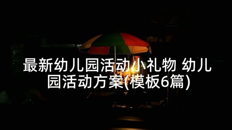 最新幼儿园活动小礼物 幼儿园活动方案(模板6篇)