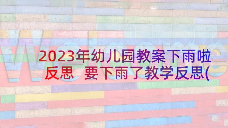 2023年幼儿园教案下雨啦反思 要下雨了教学反思(优质6篇)