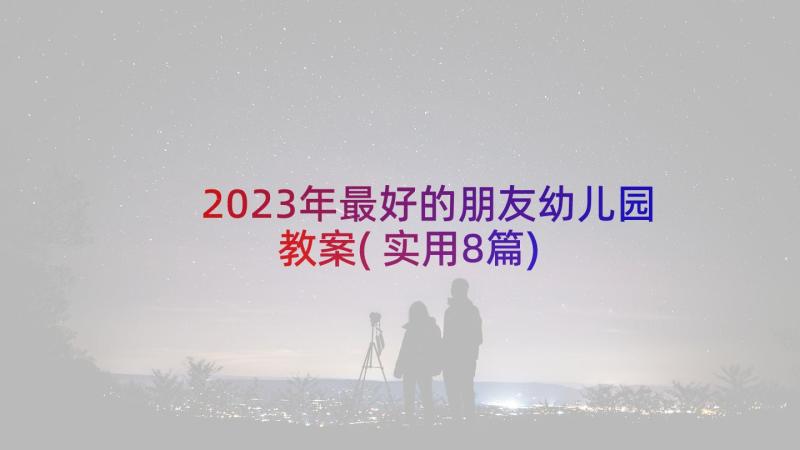 2023年最好的朋友幼儿园教案(实用8篇)