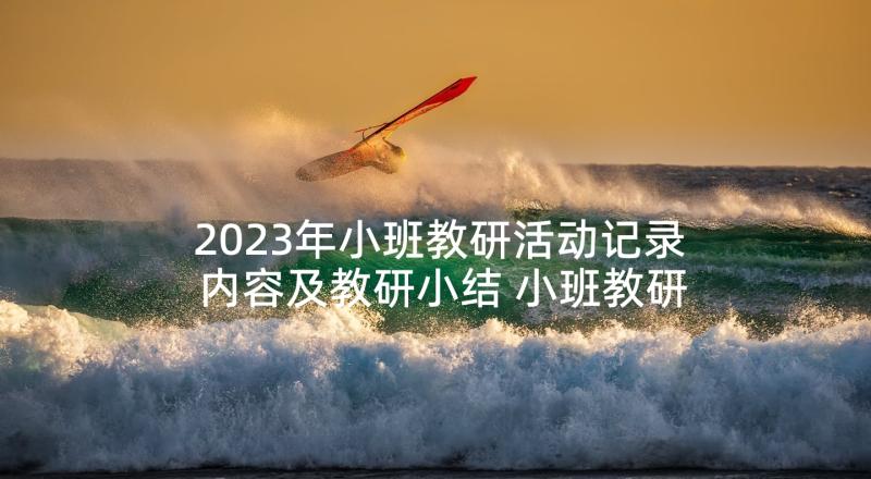 2023年小班教研活动记录内容及教研小结 小班教研活动记录(优秀5篇)