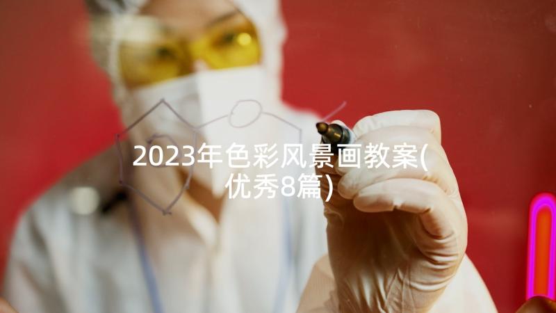 2023年色彩风景画教案(优秀8篇)