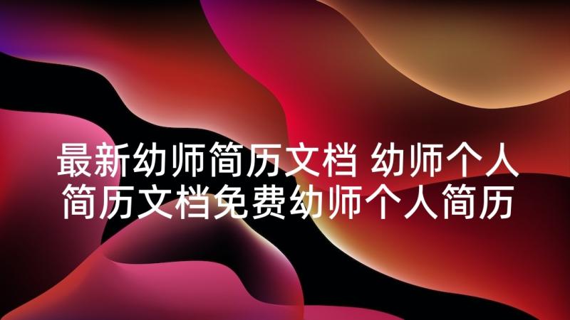 最新幼师简历文档 幼师个人简历文档免费幼师个人简历文档(通用5篇)