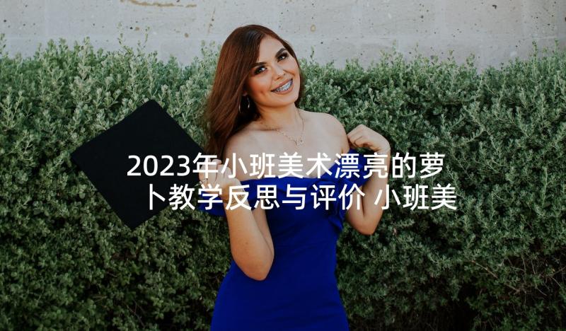 2023年小班美术漂亮的萝卜教学反思与评价 小班美术教案及教学反思漂亮的手套(汇总5篇)