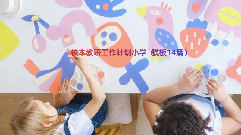 校本教研工作计划小学（模板14篇）