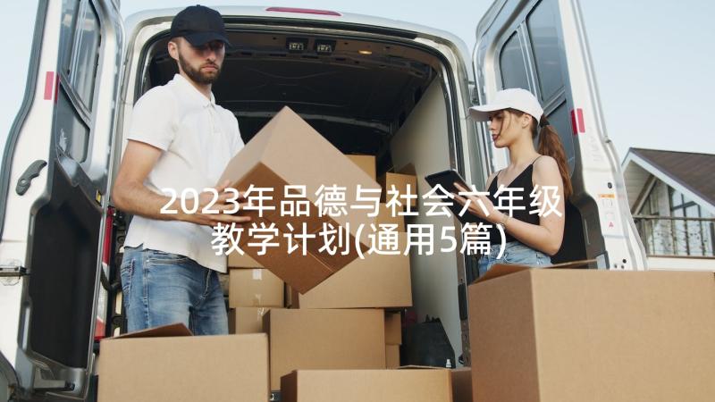 2023年品德与社会六年级教学计划(通用5篇)