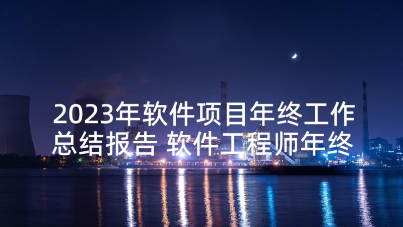 2023年软件项目年终工作总结报告 软件工程师年终总结(模板5篇)