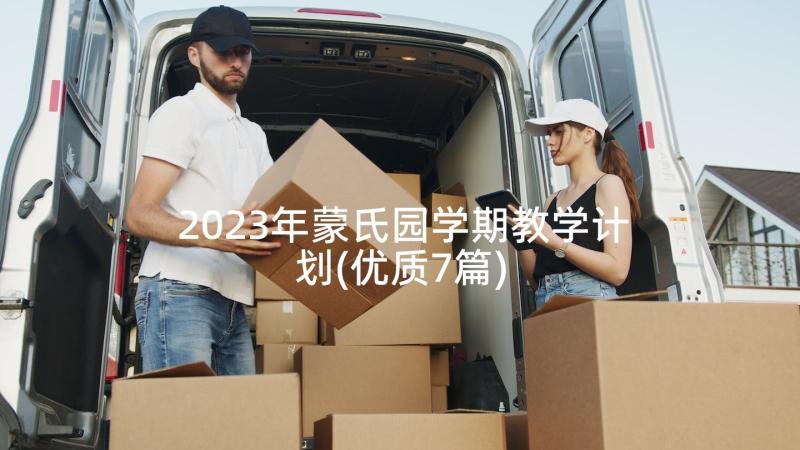 2023年蒙氏园学期教学计划(优质7篇)