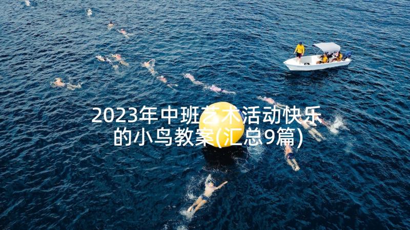 2023年中班艺术活动快乐的小鸟教案(汇总9篇)