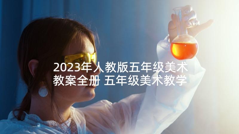 2023年人教版五年级美术教案全册 五年级美术教学计划(优质6篇)