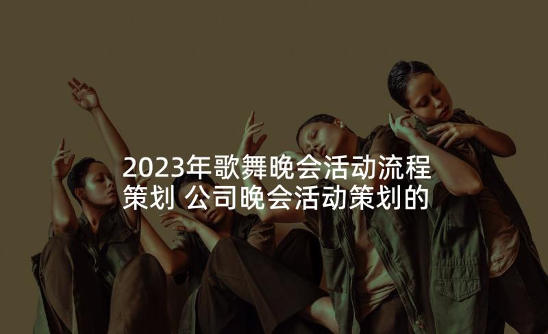 2023年歌舞晚会活动流程策划 公司晚会活动策划的流程方案(汇总5篇)