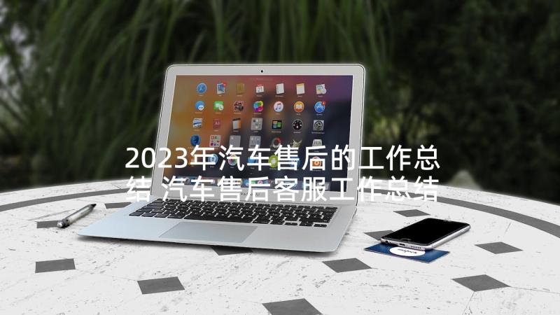 2023年汽车售后的工作总结 汽车售后客服工作总结(实用5篇)