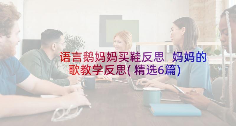 语言鹅妈妈买鞋反思 妈妈的歌教学反思(精选6篇)