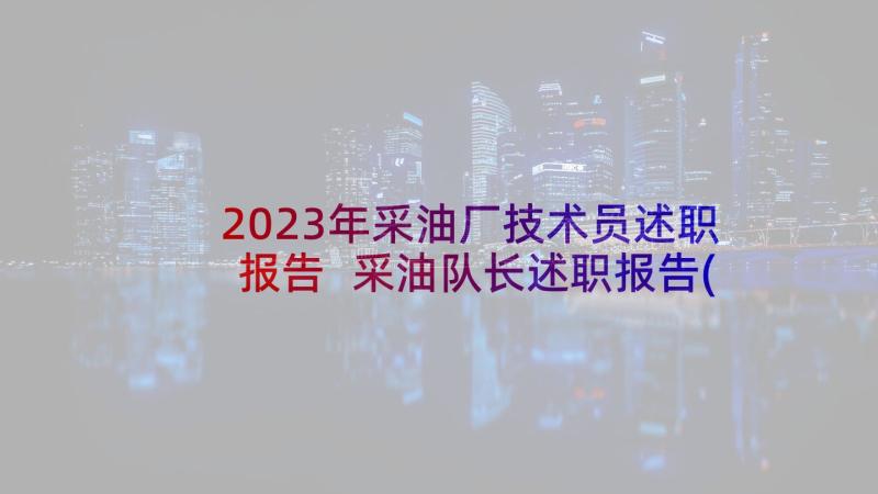 2023年采油厂技术员述职报告 采油队长述职报告(优质5篇)