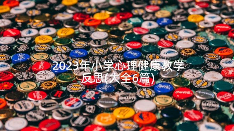 2023年小学心理健康教学反思(大全6篇)