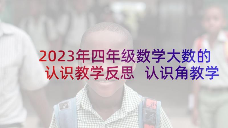 2023年四年级数学大数的认识教学反思 认识角教学反思(通用6篇)