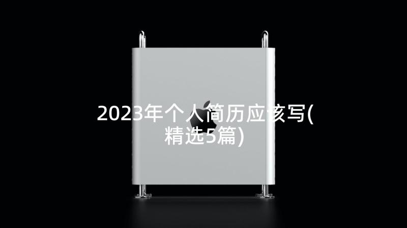 2023年个人简历应该写(精选5篇)