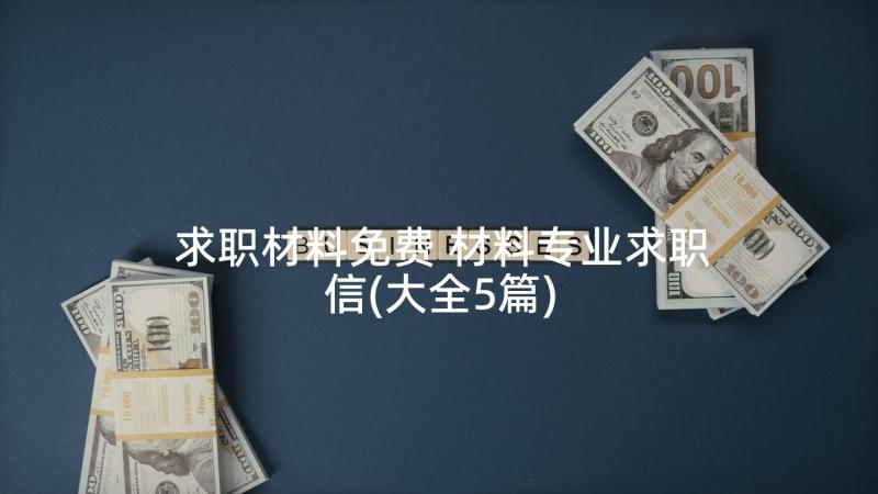 求职材料免费 材料专业求职信(大全5篇)