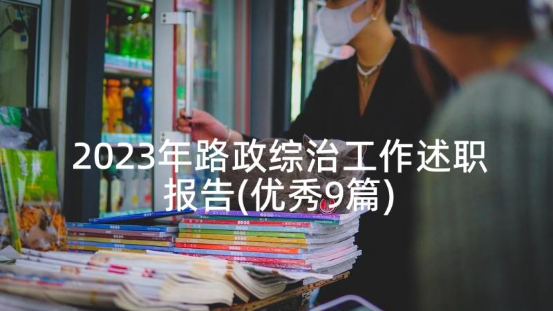 2023年路政综治工作述职报告(优秀9篇)