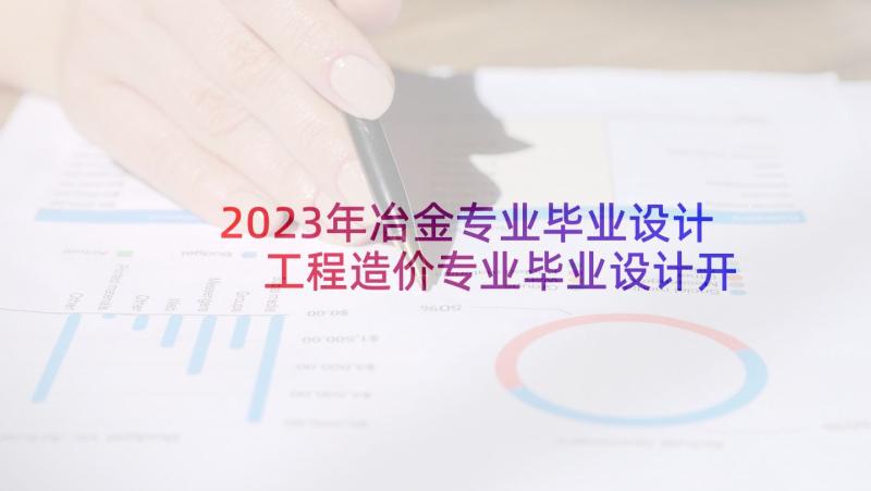 2023年冶金专业毕业设计 工程造价专业毕业设计开题报告(汇总7篇)