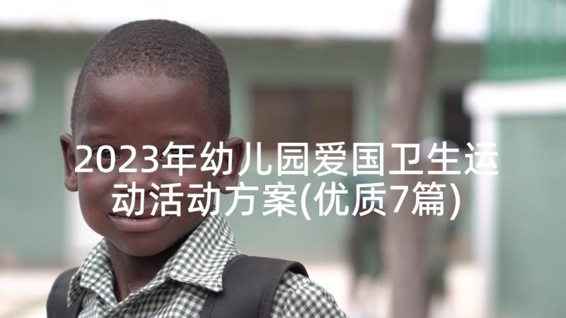 2023年幼儿园爱国卫生运动活动方案(优质7篇)