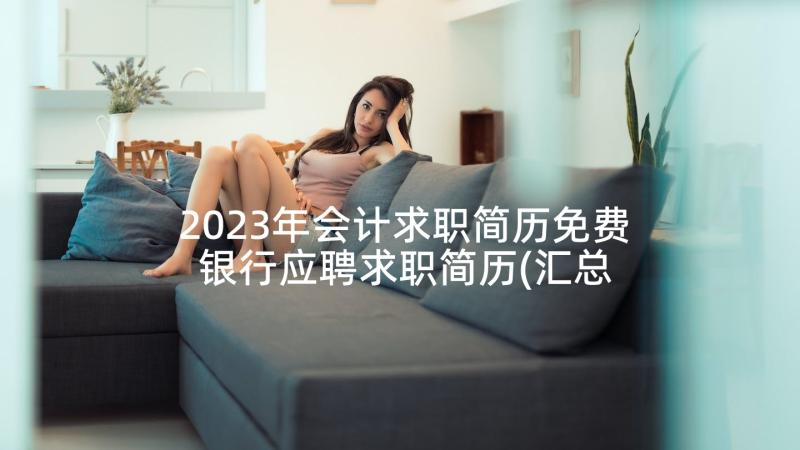 2023年会计求职简历免费 银行应聘求职简历(汇总5篇)