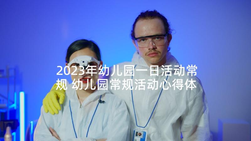 2023年幼儿园一日活动常规 幼儿园常规活动心得体会(优秀6篇)