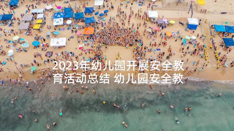 2023年幼儿园开展安全教育活动总结 幼儿园安全教育的活动总结(精选9篇)