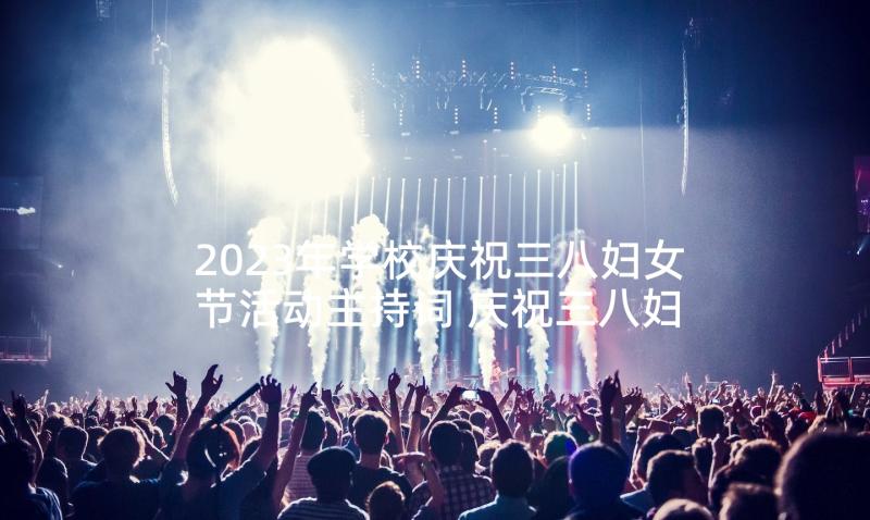 2023年学校庆祝三八妇女节活动主持词 庆祝三八妇女节活动主持词(优秀5篇)