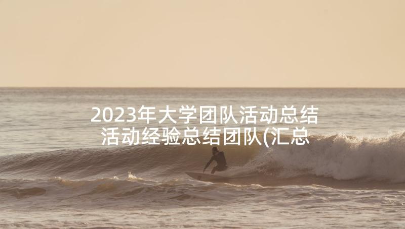 2023年大学团队活动总结 活动经验总结团队(汇总8篇)